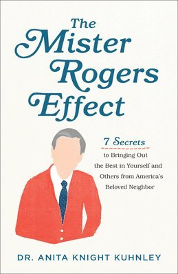 bokomslag The Mister Rogers Effect  7 Secrets to Bringing Out the Best in Yourself and Others from America`s Beloved Neighbor