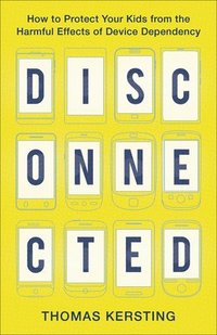 bokomslag Disconnected - How to Protect Your Kids from the Harmful Effects of Device Dependency