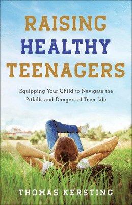 bokomslag Raising Healthy Teenagers  Equipping Your Child to Navigate the Pitfalls and Dangers of Teen Life