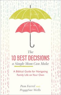 bokomslag The 10 Best Decisions a Single Mom Can Make - A Biblical Guide for Navigating Family Life on Your Own