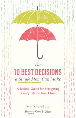 The 10 Best Decisions a Single Mom Can Make - A Biblical Guide for Navigating Family Life on Your Own 1