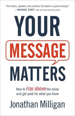 bokomslag Your Message Matters  How to Rise above the Noise and Get Paid for What You Know