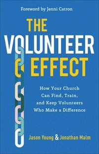 bokomslag The Volunteer Effect  How Your Church Can Find, Train, and Keep Volunteers Who Make a Difference