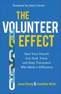 The Volunteer Effect  How Your Church Can Find, Train, and Keep Volunteers Who Make a Difference 1