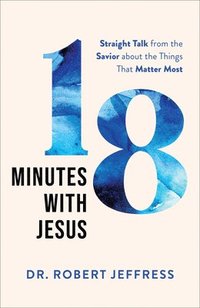 bokomslag 18 Minutes with Jesus  Straight Talk from the Savior about the Things That Matter Most