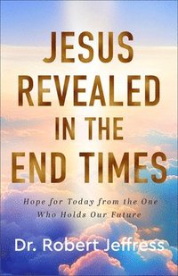 bokomslag Jesus Revealed in the End Times: How Knowing Christ's Future Offers Us Hope for Today