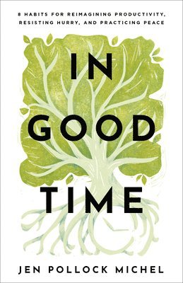 bokomslag In Good Time - 8 Habits for Reimagining Productivity, Resisting Hurry, and Practicing Peace