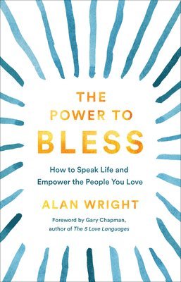 Alan Wright, Gary Chapman - Power to Bless – How to Speak Life and Empower the People You Love, Inbunden