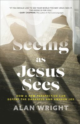 Seeing as Jesus Sees  How a New Perspective Can Defeat the Darkness and Awaken Joy 1