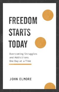 bokomslag Freedom Starts Today - Overcoming Struggles and Addictions One Day at a Time