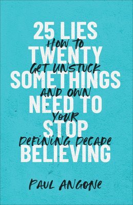 bokomslag 25 Lies Twentysomethings Need to Stop Believing  How to Get Unstuck and Own Your Defining Decade