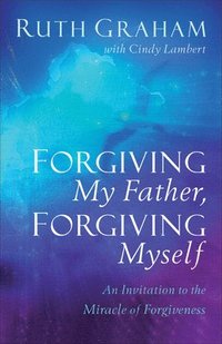 bokomslag Forgiving My Father, Forgiving Myself - An Invitation to the Miracle of Forgiveness