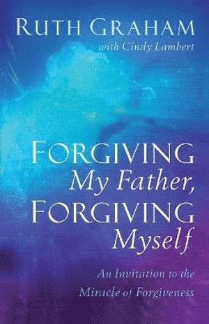 Forgiving My Father, Forgiving Myself – An Invitation to the Miracle of Forgiveness