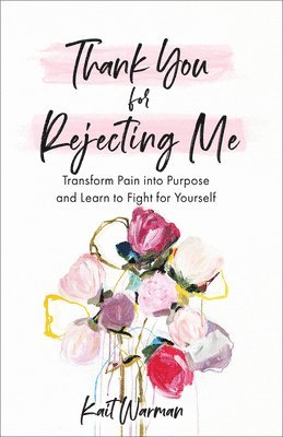 bokomslag Thank You for Rejecting Me - Transform Pain into Purpose and Learn to Fight for Yourself