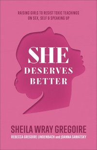 bokomslag She Deserves Better  Raising Girls to Resist Toxic Teachings on Sex, Self, and Speaking Up