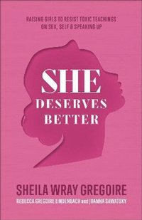 bokomslag She Deserves Better - Raising Girls to Resist Toxic Teachings on Sex, Self, and Speaking Up