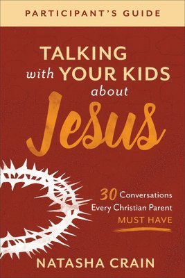 bokomslag Talking with Your Kids about Jesus Participant`s  30 Conversations Every Christian Parent Must Have