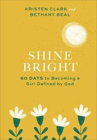 bokomslag Shine Bright  60 Days to Becoming a Girl Defined by God