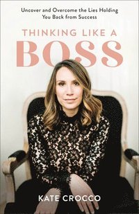 bokomslag Thinking Like a Boss - Uncover and Overcome the Lies Holding You Back from Success