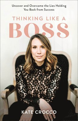 bokomslag Thinking Like a Boss - Uncover and Overcome the Lies Holding You Back from Success