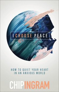 bokomslag I Choose Peace  How to Quiet Your Heart in an Anxious World