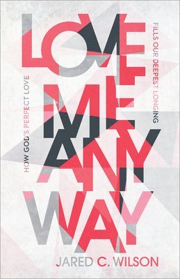 bokomslag Love Me Anyway - How God`s Perfect Love Fills Our Deepest Longing