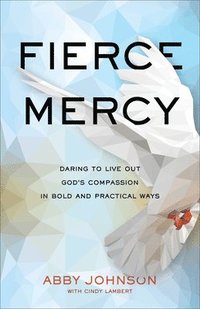 bokomslag Fierce Mercy  Daring to Live Out God`s Compassion in Bold and Practical Ways