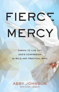 bokomslag Fierce Mercy  Daring to Live Out God`s Compassion in Bold and Practical Ways