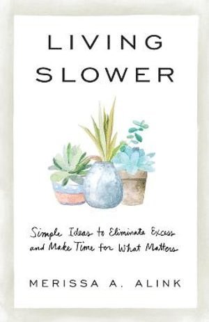 bokomslag Living Slower - Simple Ideas to Eliminate Excess and Make Time for What Matters
