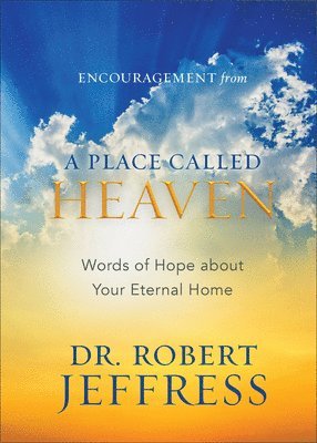 Encouragement from A Place Called Heaven  Words of Hope about Your Eternal Home 1