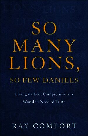So Many Lions, So Few Daniels – Living without Compromise in a World in Need of Truth