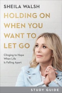 bokomslag Holding On When You Want to Let Go Study Guide - Clinging to Hope When Life Is Falling Apart