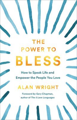 bokomslag The Power to Bless: How to Speak Life and Empower the People You Love