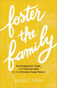 bokomslag Foster the Family  Encouragement, Hope, and Practical Help for the Christian Foster Parent