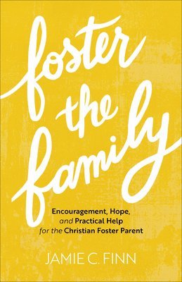 bokomslag Foster the Family  Encouragement, Hope, and Practical Help for the Christian Foster Parent