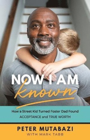 bokomslag Now I Am Known - How a Street Kid Turned Foster Dad Found Acceptance and True Worth