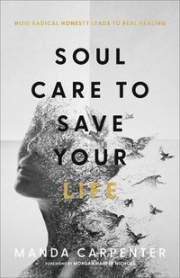 bokomslag Soul Care to Save Your Life  How Radical Honesty Leads to Real Healing
