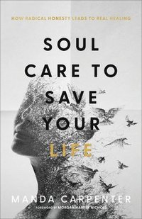 bokomslag Soul Care to Save Your Life - How Radical Honesty Leads to Real Healing