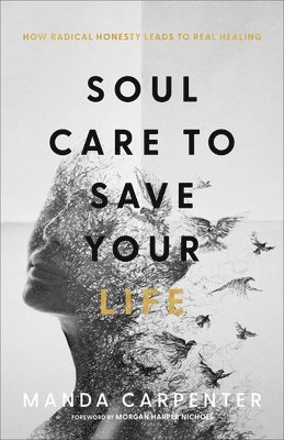 Soul Care to Save Your Life  How Radical Honesty Leads to Real Healing 1