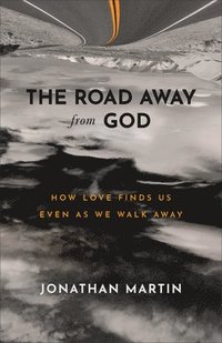 bokomslag The Road Away from God  How Love Finds Us Even as We Walk Away