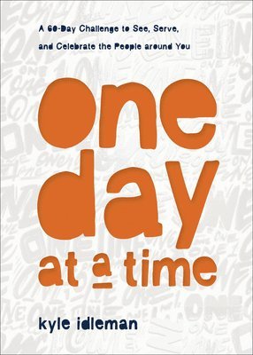 One Day at a Time  A 60Day Challenge to See, Serve, and Celebrate the People around You 1