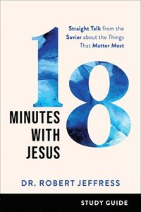 bokomslag 18 Minutes with Jesus Study Guide - Straight Talk from the Savior about the Things That Matter Most