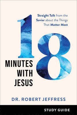 bokomslag 18 Minutes with Jesus Study Guide  Straight Talk from the Savior about the Things That Matter Most