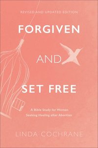 bokomslag Forgiven and Set Free  A Bible Study for Women Seeking Healing after Abortion