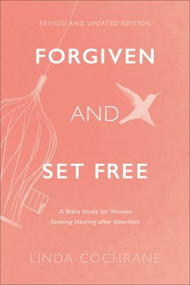 bokomslag Forgiven and Set Free - A Bible Study for Women Seeking Healing after Abortion