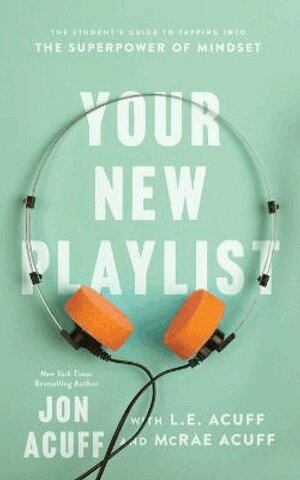 Jon Acuff, L.e. Acuff, Mcrae Acuff - Your New Playlist – The Student`s Guide to Tapping into the Superpower of Mindset, Häftad