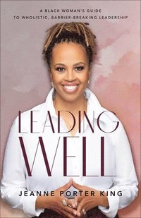 bokomslag Leading Well  A Black Woman`s Guide to Wholistic, BarrierBreaking Leadership