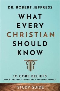 bokomslag What Every Christian Should Know Study Guide - 10 Core Beliefs for Standing Strong in a Shifting World