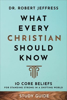 bokomslag What Every Christian Should Know Study Guide  10 Core Beliefs for Standing Strong in a Shifting World