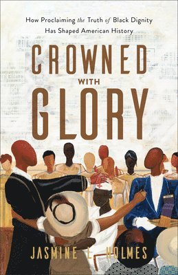 bokomslag Crowned with Glory - How Proclaiming the Truth of Black Dignity Has Shaped American History